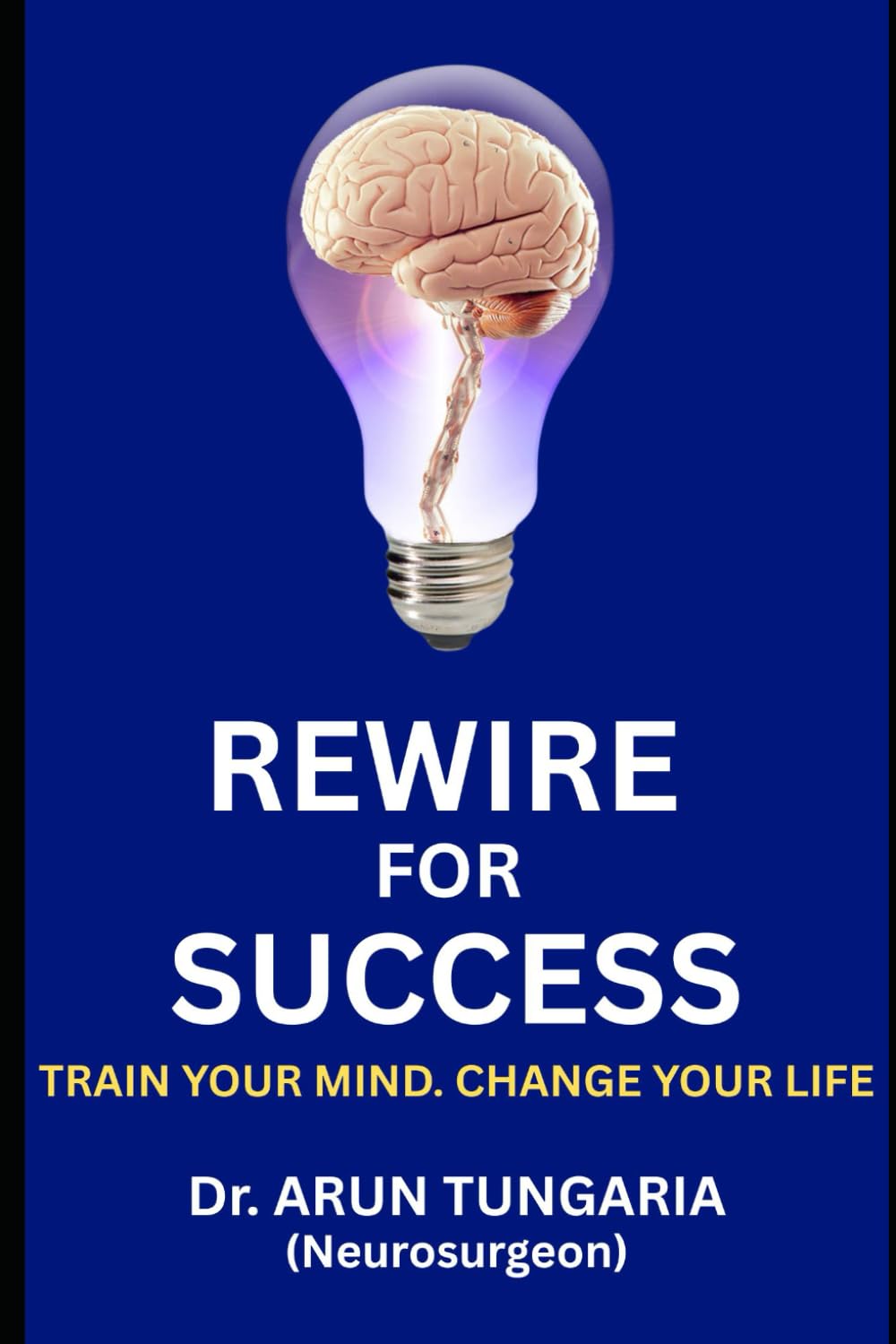 Rewire For Success: Train Your Mind. Change Your Life