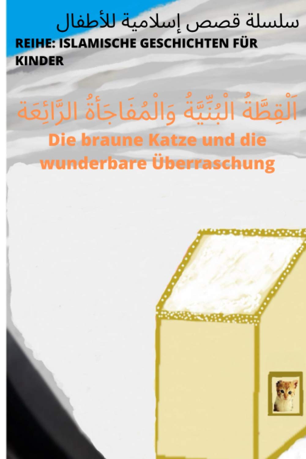 اَلْقِطَّةُ الْبُنِّيَّةُ وَالْمُفَاجَأةُ الرَّائِعَة Die braune Katze und die wunderbare Überraschung (Islamische Geschichten für Kinder) (German Edition)