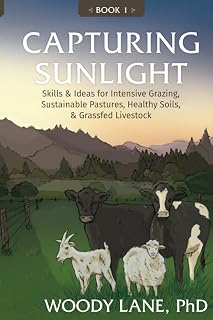 Capturing Sunlight Book 1 by Woody Lane: Intensive Grazing Guide for Sustainable Pastures, Healthy Soils & Grassfed Livestock