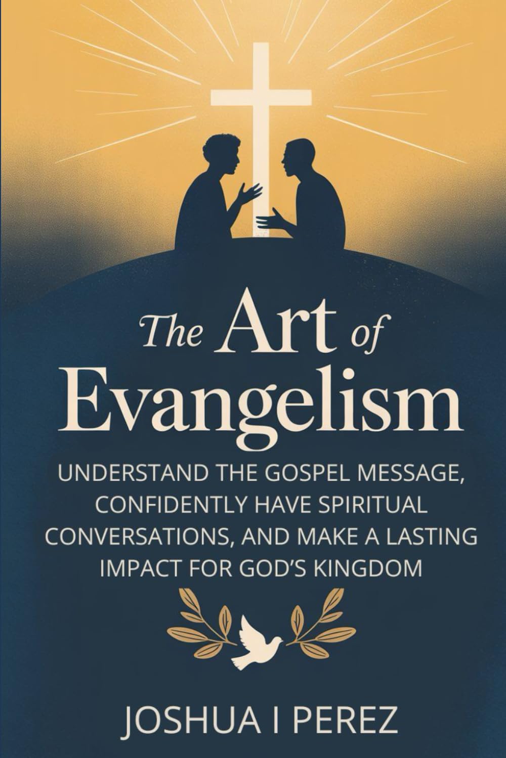 The Art Of Evangelism: Understand The Gospel Message, Confidently Have Spiritual Conversations, And Make A Lasting Impact For God's Kingdom