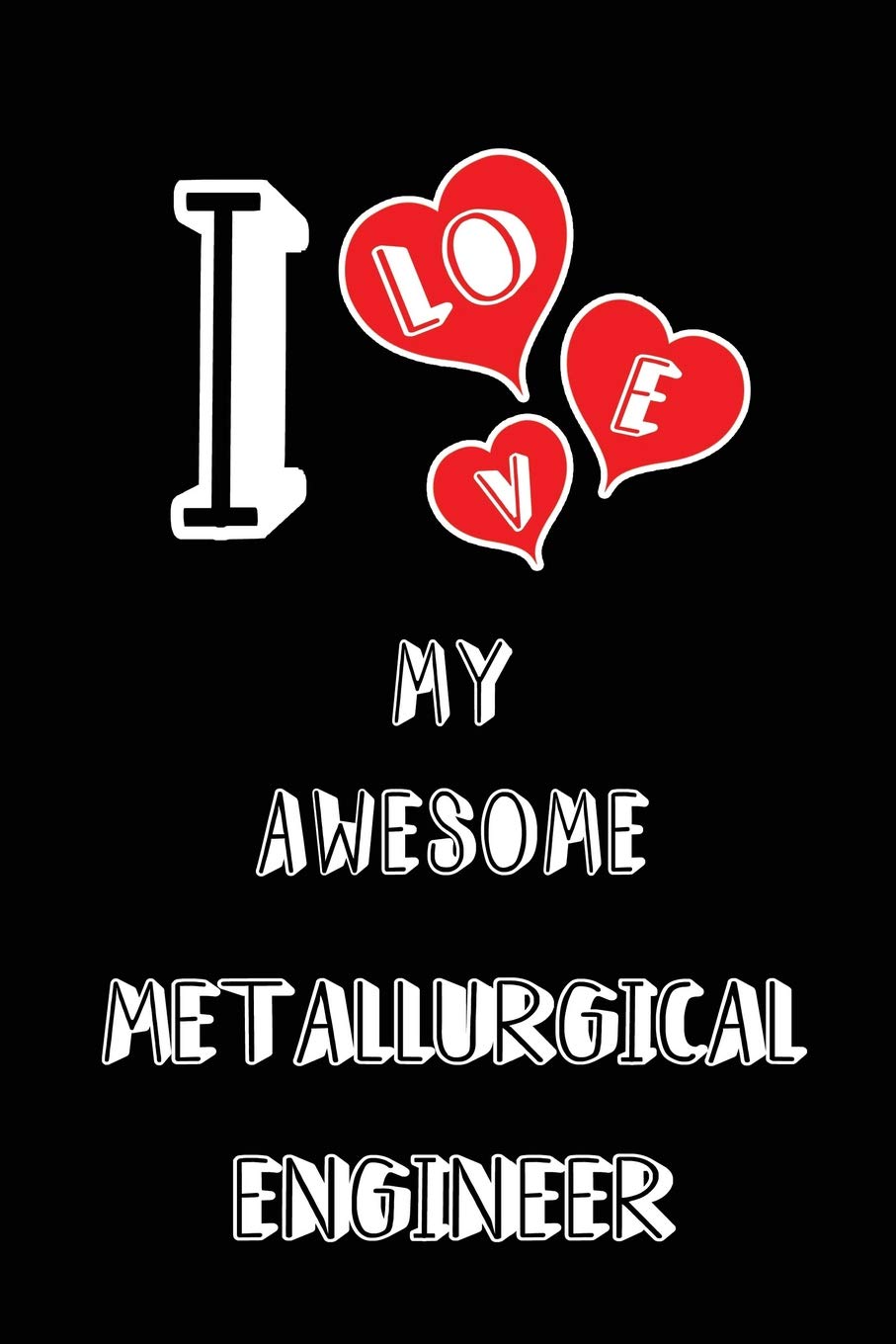 I Love My Awesome Metallurgical Engineer: Blank Lined 6x9 Metallurgical Engineering Lovers Journal Notebook as Birthday, Valentine's Day, Christmas ... Friends Lover partners spouses and Family