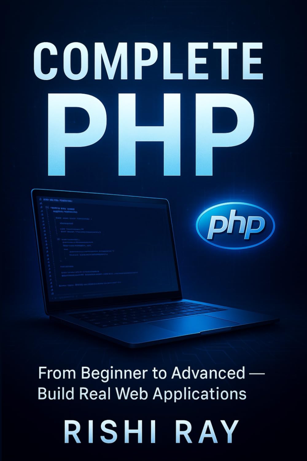 The Complete PHP Guide: A Comprehensive Book for Beginners and Advanced Developers (Complete Web Development Series: From Beginner to Full-Stack Mastery)