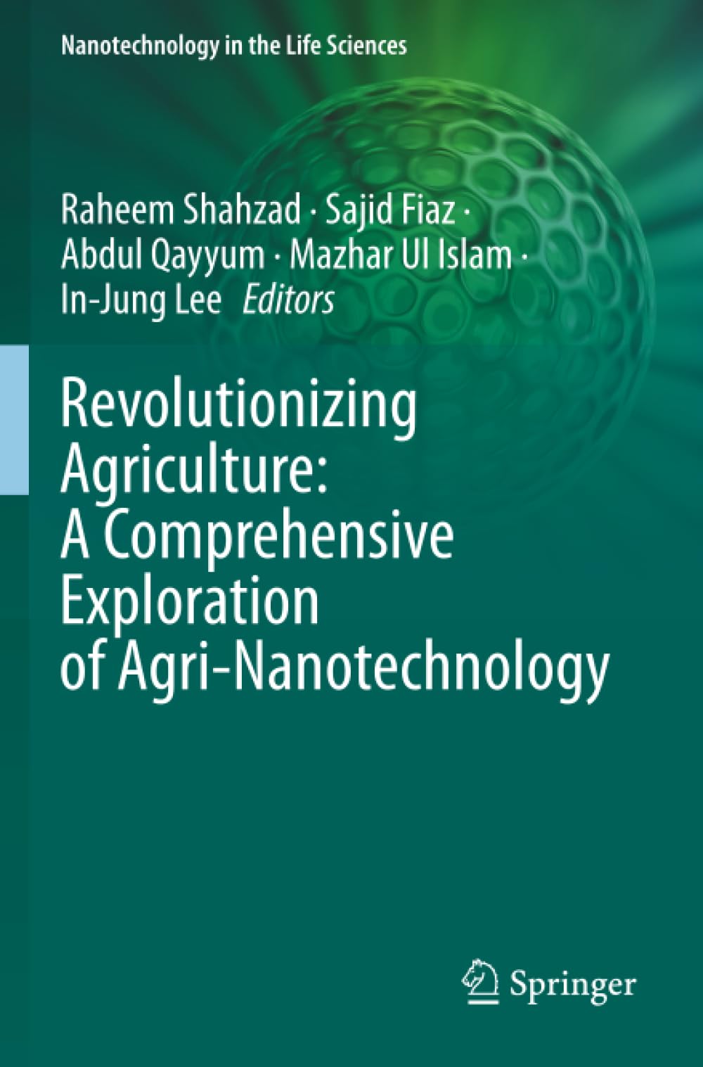 Revolutionizing Agriculture: A Comprehensive Exploration of Agri-Nanotechnology (Nanotechnology in the Life Sciences)