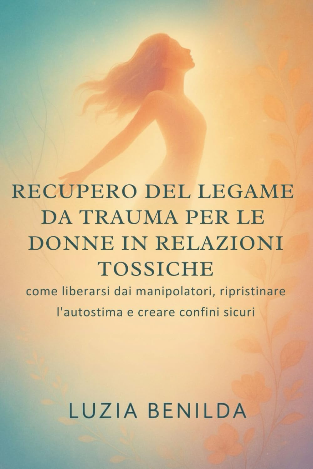 RECUPERO DEL LEGAME DA TRAUMA PER LE DONNE IN RELAZIONI TOSSICHE: come liberarsi dai manipolatori, ripristinare l'autostima e creare confini sicuri