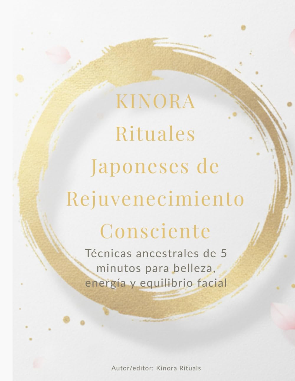 KINORA Rituales Japoneses de Rejuvenecimiento Consciente: Técnicas ancestrales de 5 minutos para belleza, energía y equilibrio facial