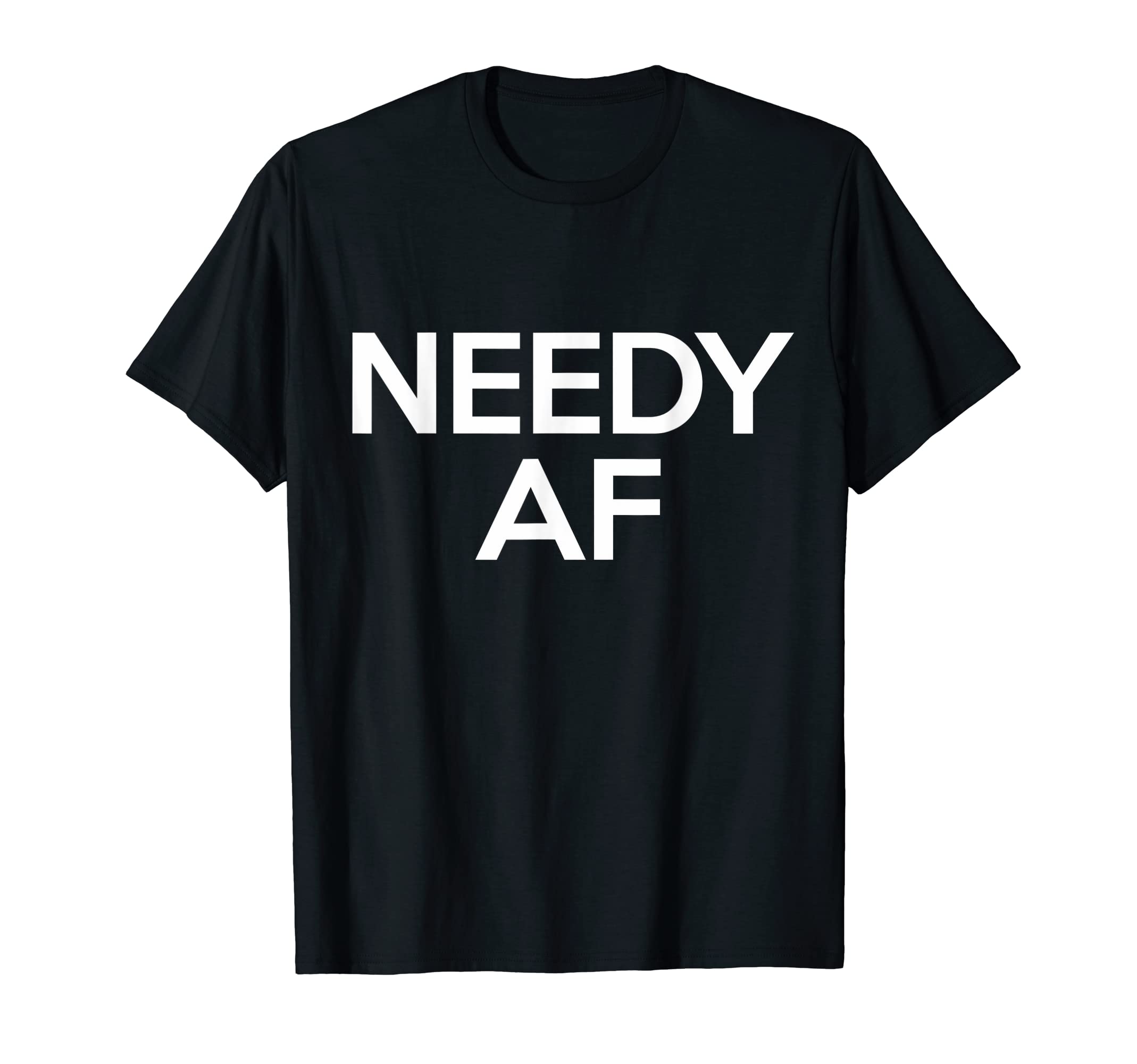 Needy AF ApaprelNeedy AF Fashion T-Shirt T-Shirt