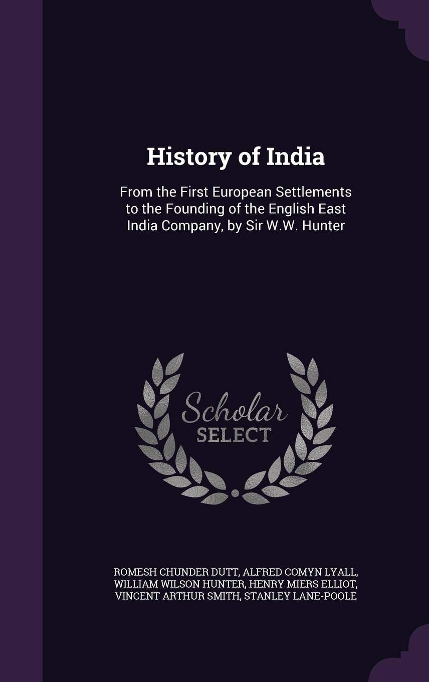 History of India: From the First European Settlements to the Founding of the English East India Company, by Sir W.W. Hunter