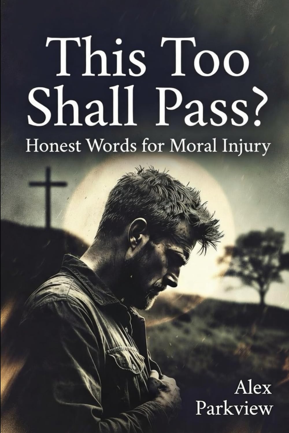 This Too Shall Pass?: Honest Words for Moral Injury
