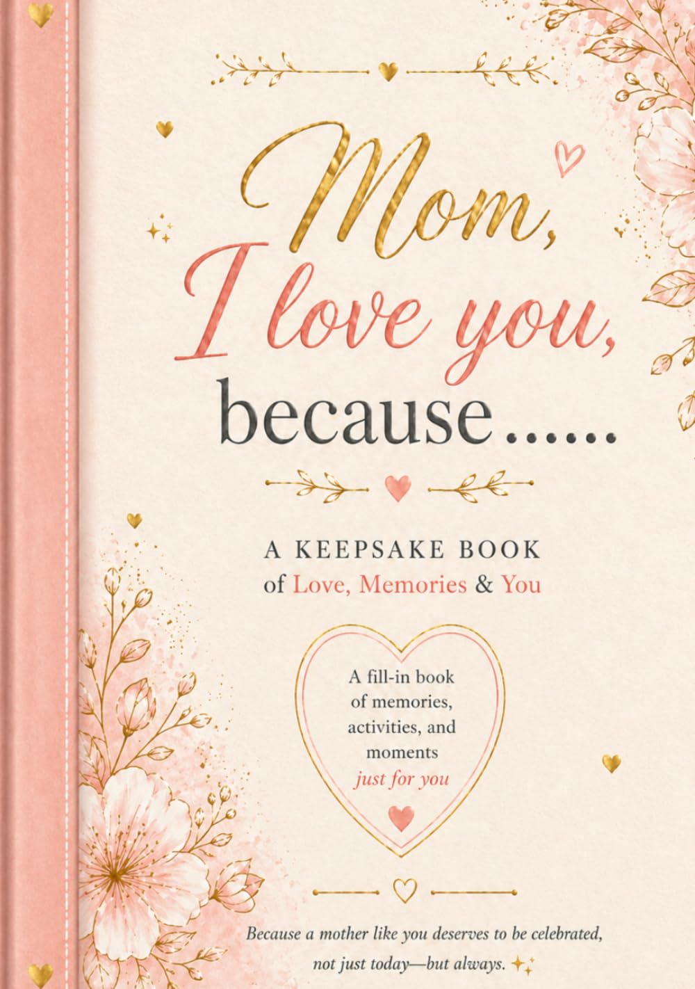 Mom, I love you, Because......: A Personalized Fill-in-the-Blank Gift Book for Mom with Prompts, Love Coupons & Activities; Premium Full-Color Hardcover Keepsake Journal