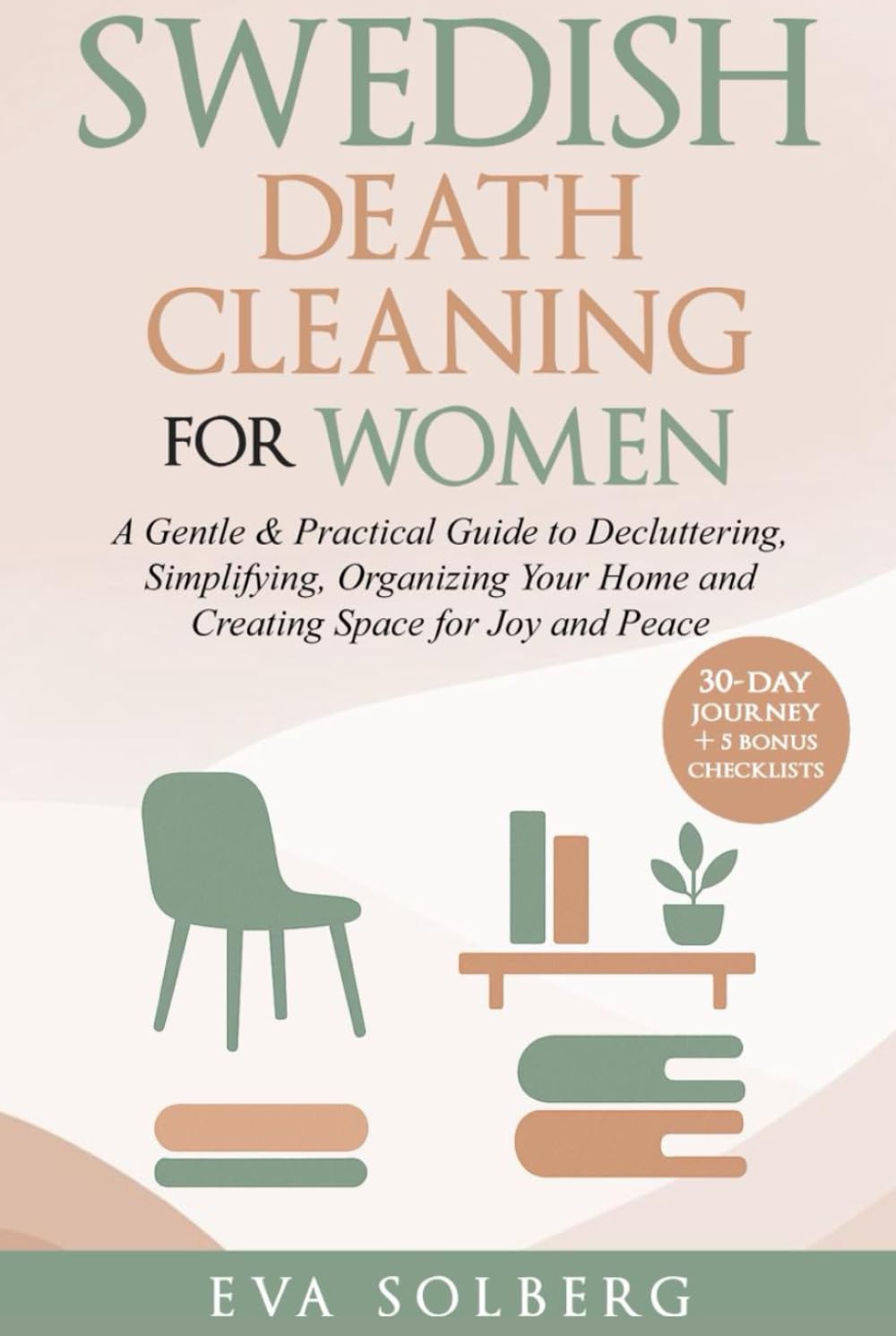 Swedish Death Cleaning for Women: A Gentle & Practical Guide to Decluttering, Simplifying, Organizing Your Home and Creating Space for Joy and Peace