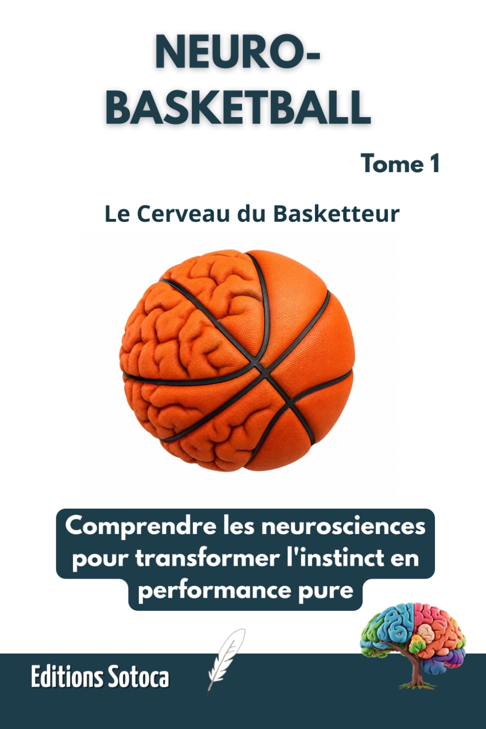 NEURO- BASKETBALL : Le Cerveau du Basketteur: Comprendre les neurosciences pour transformer l'instinct en performance pure. (Tome 1)