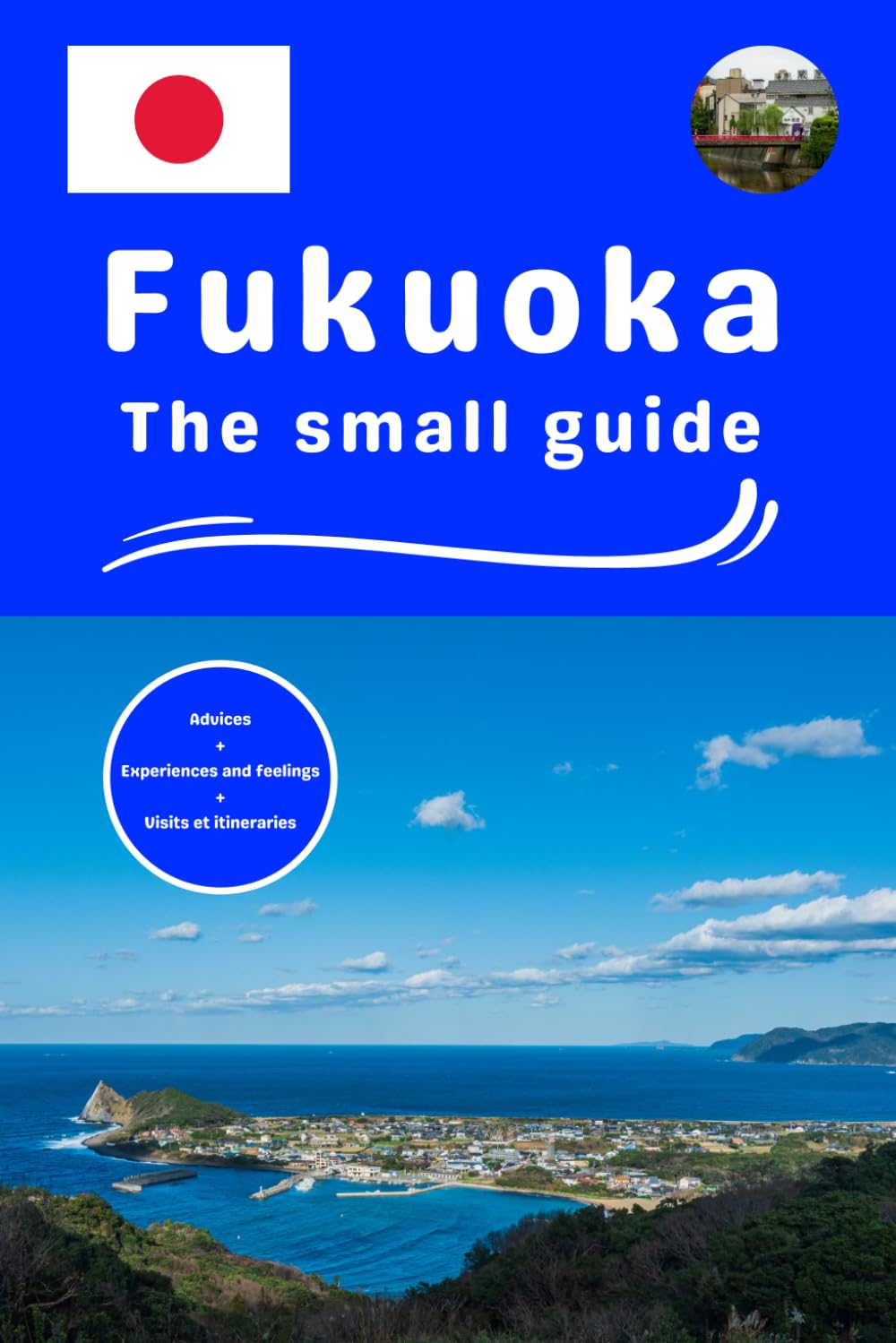 Fukuoka the small guide: Advices experiences and feelings visits and itineraries