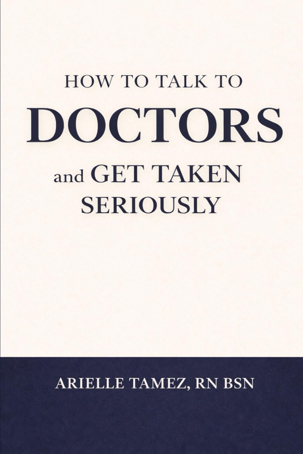 How to Talk to Doctors and Get Taken Seriously