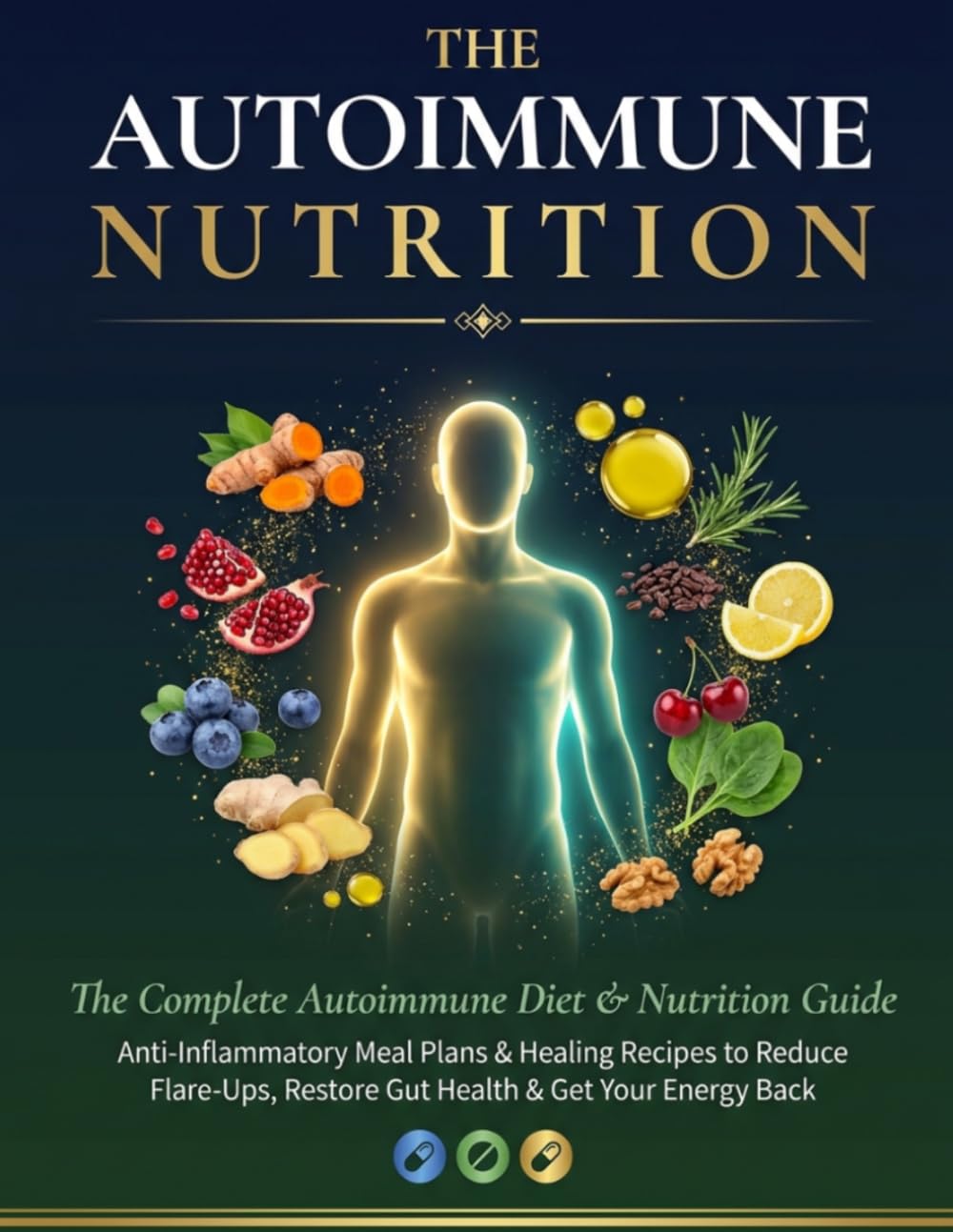 THE AUTOIMMUNE NUTRITION: The Complete Autoimmune Diet & Nutrition Guide | Anti-Inflammatory Meal Plans & Healing Recipes to Reduce Flare-Ups, Restore Gut Health & Get Your Energy Back