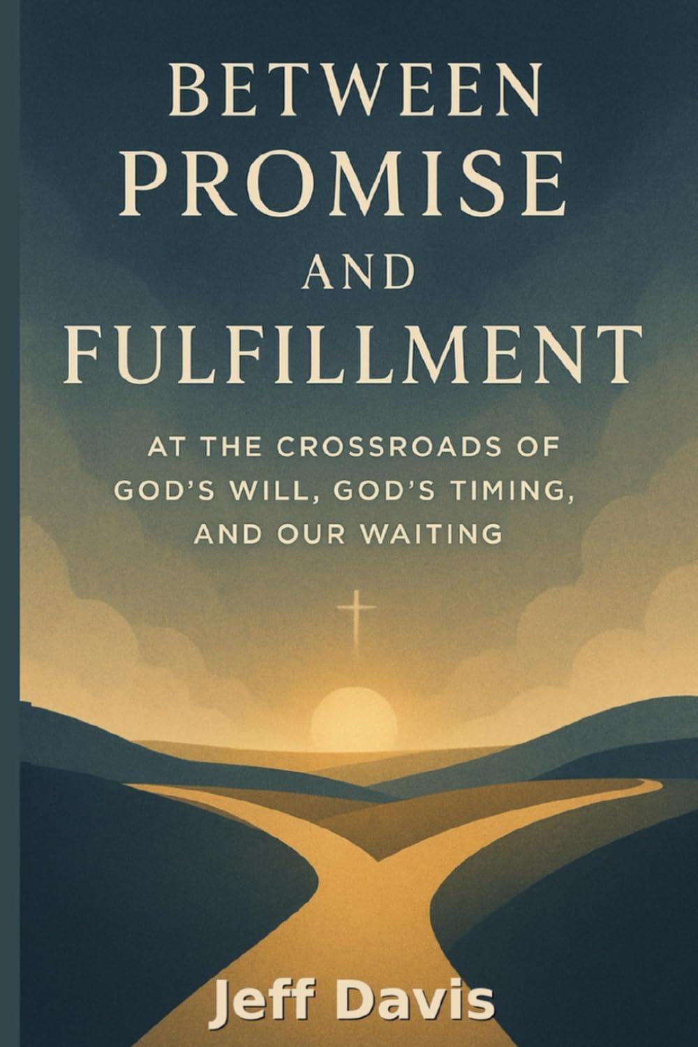Between Promise and Fulfillment: At the Crossroads of God's Will, God's Timing, and Our Waiting