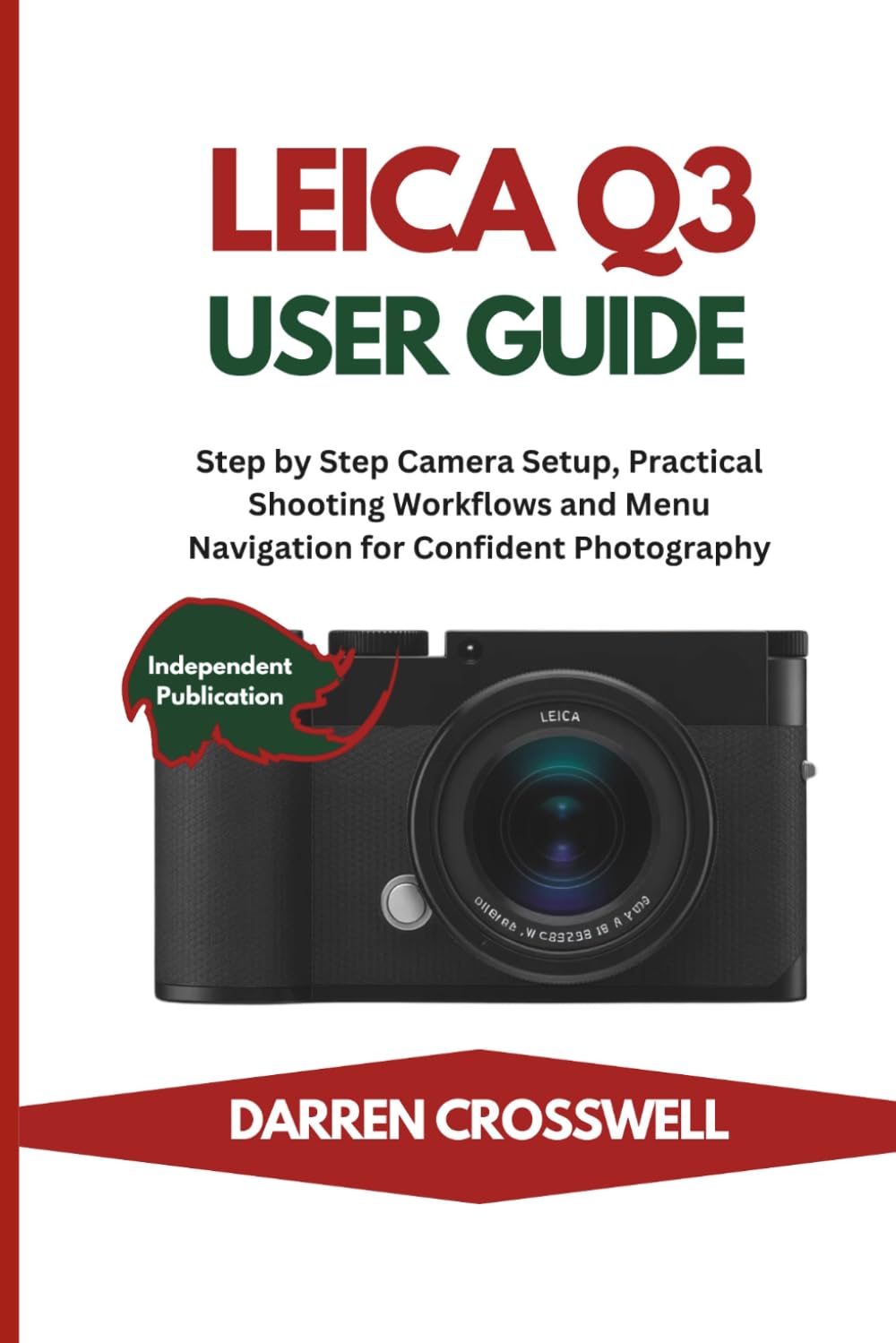 Leica Q3 User Guide: Step by Step Camera Setup, Practical Shooting Workflows and Menu Navigation for Confident Photography