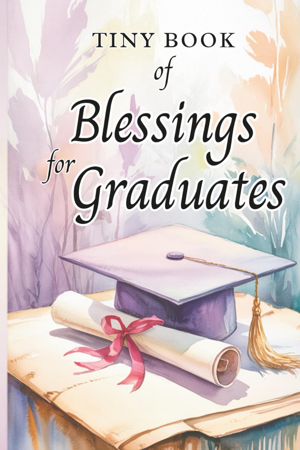 Tiny Book of Blessings for Graduates: Inspirational Blessings and Words of Encouragement for Graduation Gifts