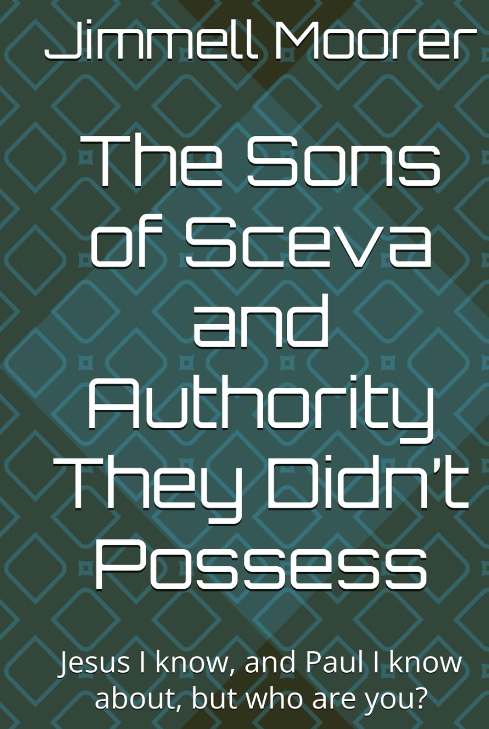 The Sons of Sceva and Authority They Didn’t Possess: Jesus I know, and Paul I know about, but who are you?