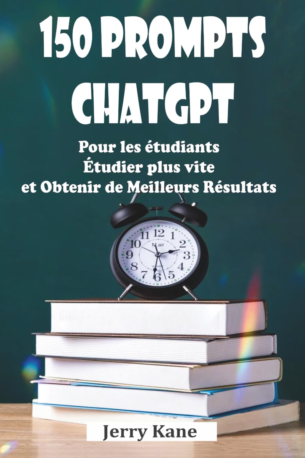 150 prompts ChatGPT pour les étudiants Étudier plus vite et obtenir de meilleurs résultats: Un manuel pratique propulsé par l'IA pour la réussite académique