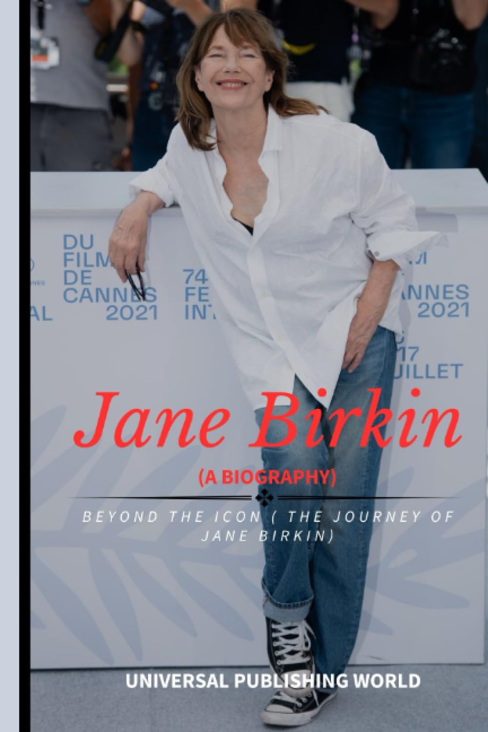 Jane Birkin (A Biography): Beyond the Icon ( The Journey of Jane Birkin)