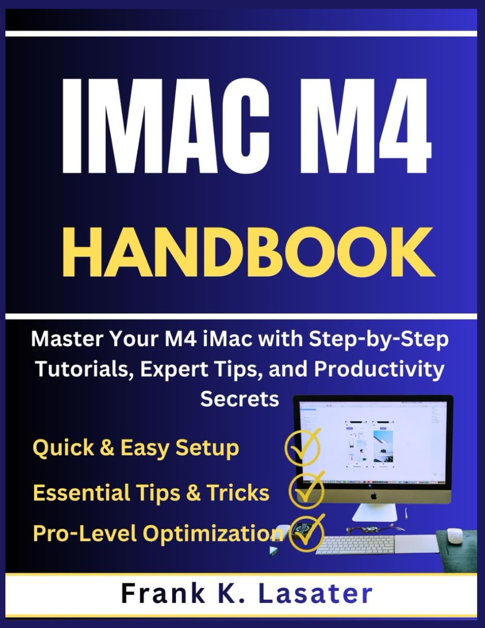 iMac M4 Handbook: Master Your M4 iMac with Step by Step Tutorials, Expert Tips, and Productivity Secrets