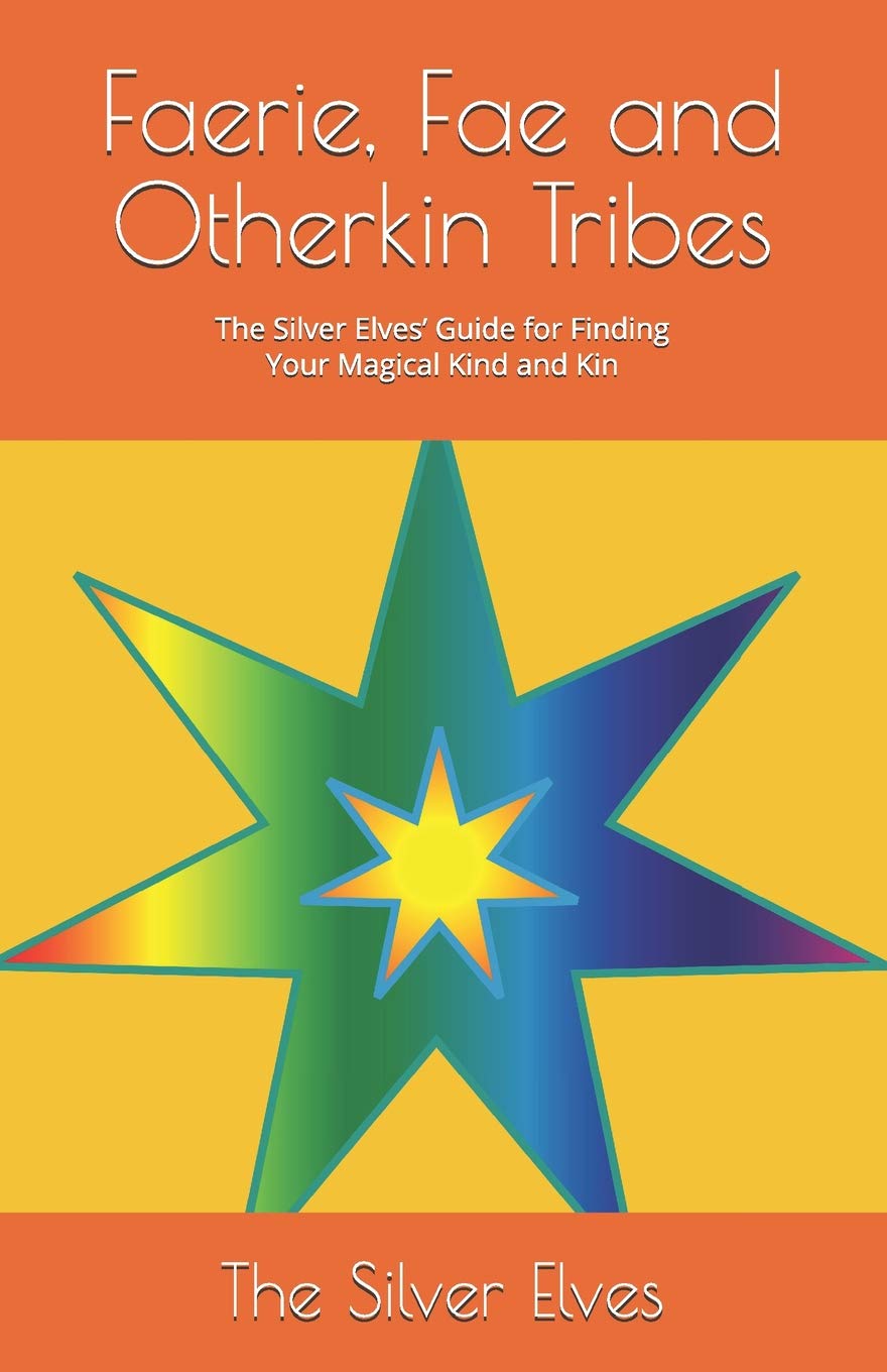 Faerie, Fae and Otherkin Tribes: The Silver Elves’ Guide for Finding Your Magical Kind and Kin