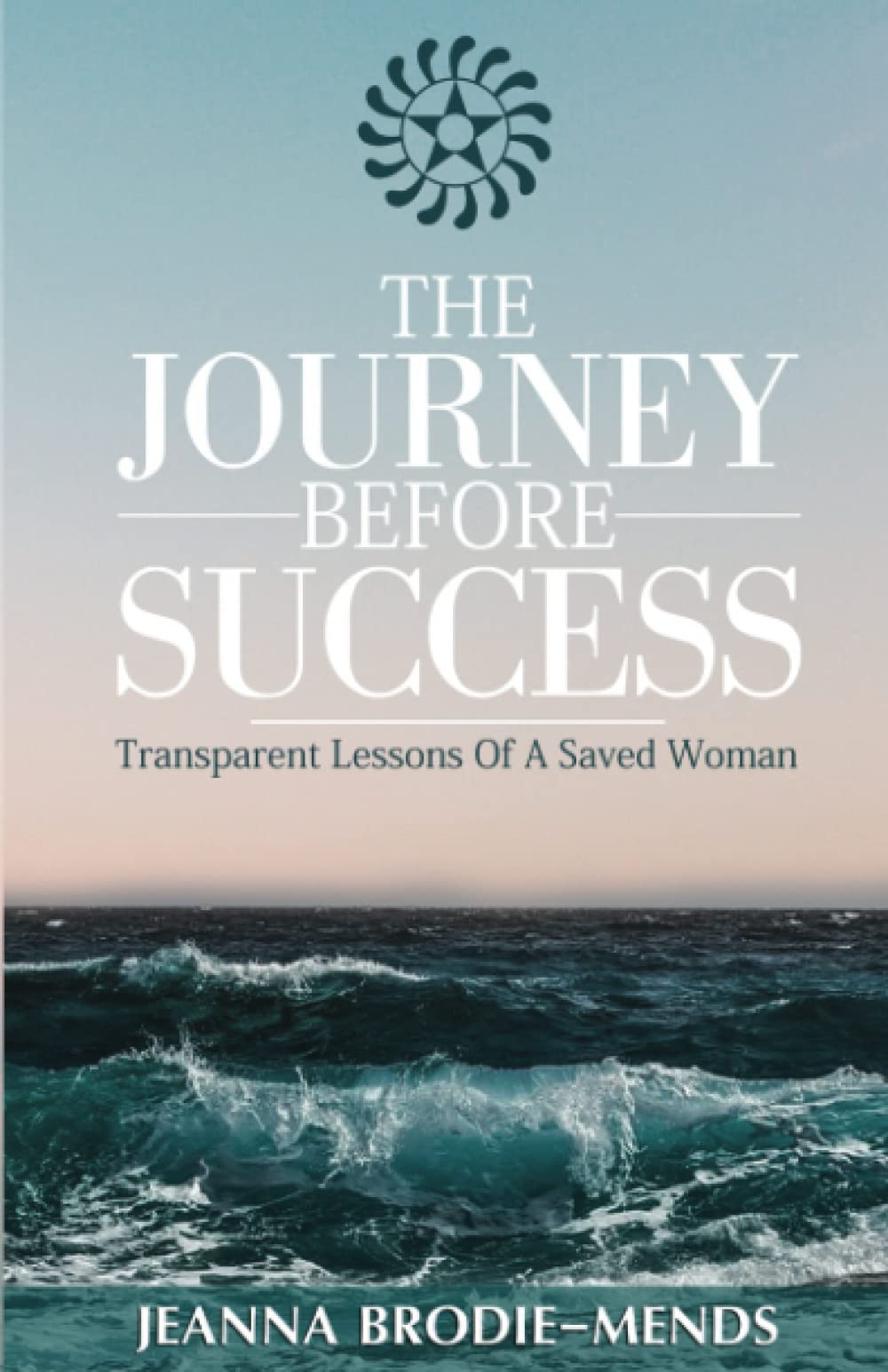 The Journey Before Success: Transparent Lessons Of A Saved Woman