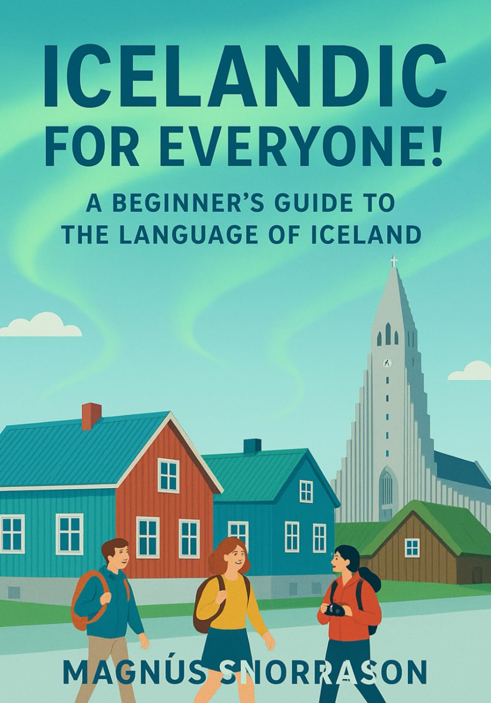 Icelandic for Everyone! A Beginner’s Guide to the Language of Iceland: Learn Essential Icelandic for Travel, Connect with Culture, and Speak with Confidence