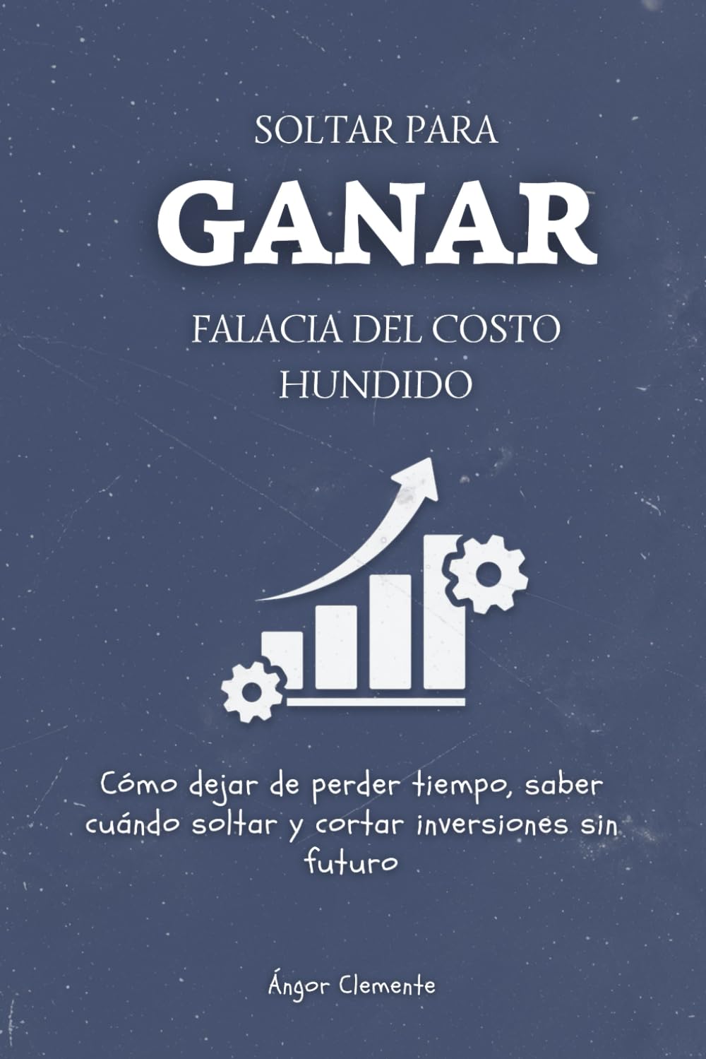 Soltar para ganar. Falacia del costo hundido: Cómo dejar de perder tiempo, saber cuándo soltar y cortar inversiones sin futuro