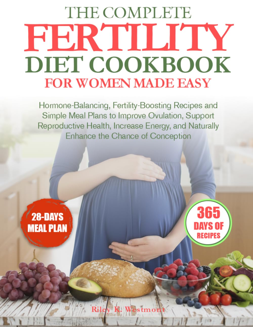 THE COMPLETE FERTILITY DIET COOKBOOK FOR WOMEN MADE EASY: Hormone-Balancing, Fertility-Boosting Recipes and Simple Meal Plans to Improve Ovulation, ... Naturally Enhance the Chance of Conception