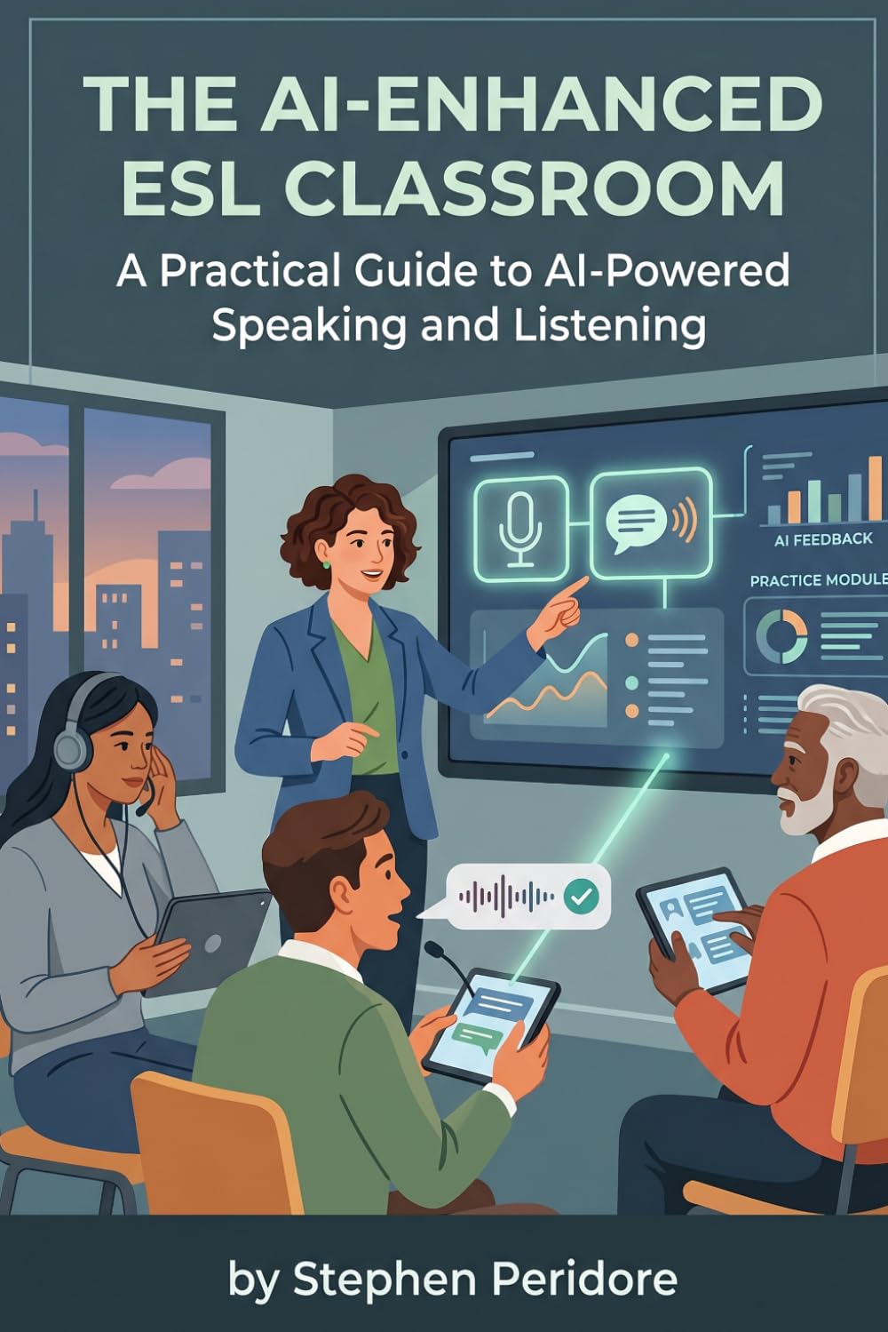 The AI-Enhanced ESL Classroom: A Practical Guide to AI-Powered Speaking and Listening