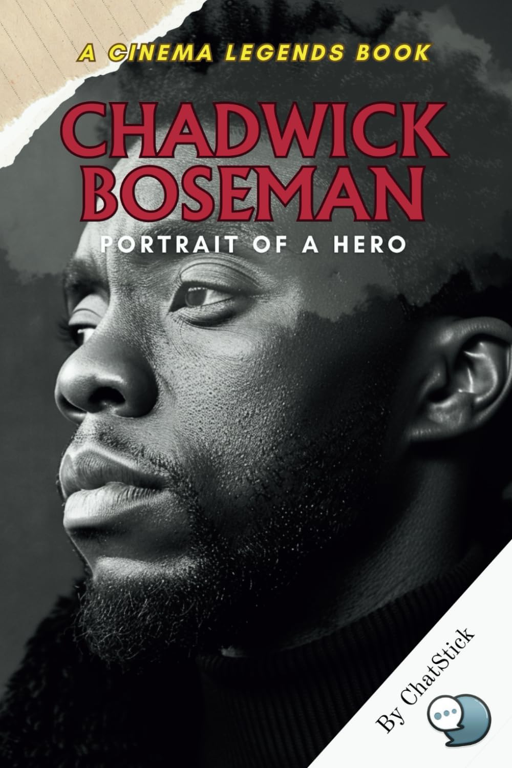 Chadwick Boseman: Portrait of a Hero: A Journey of Resilience, Iconic Roles, and Enduring Legacy (Cinema Legends: The Journey of 100 Stars)