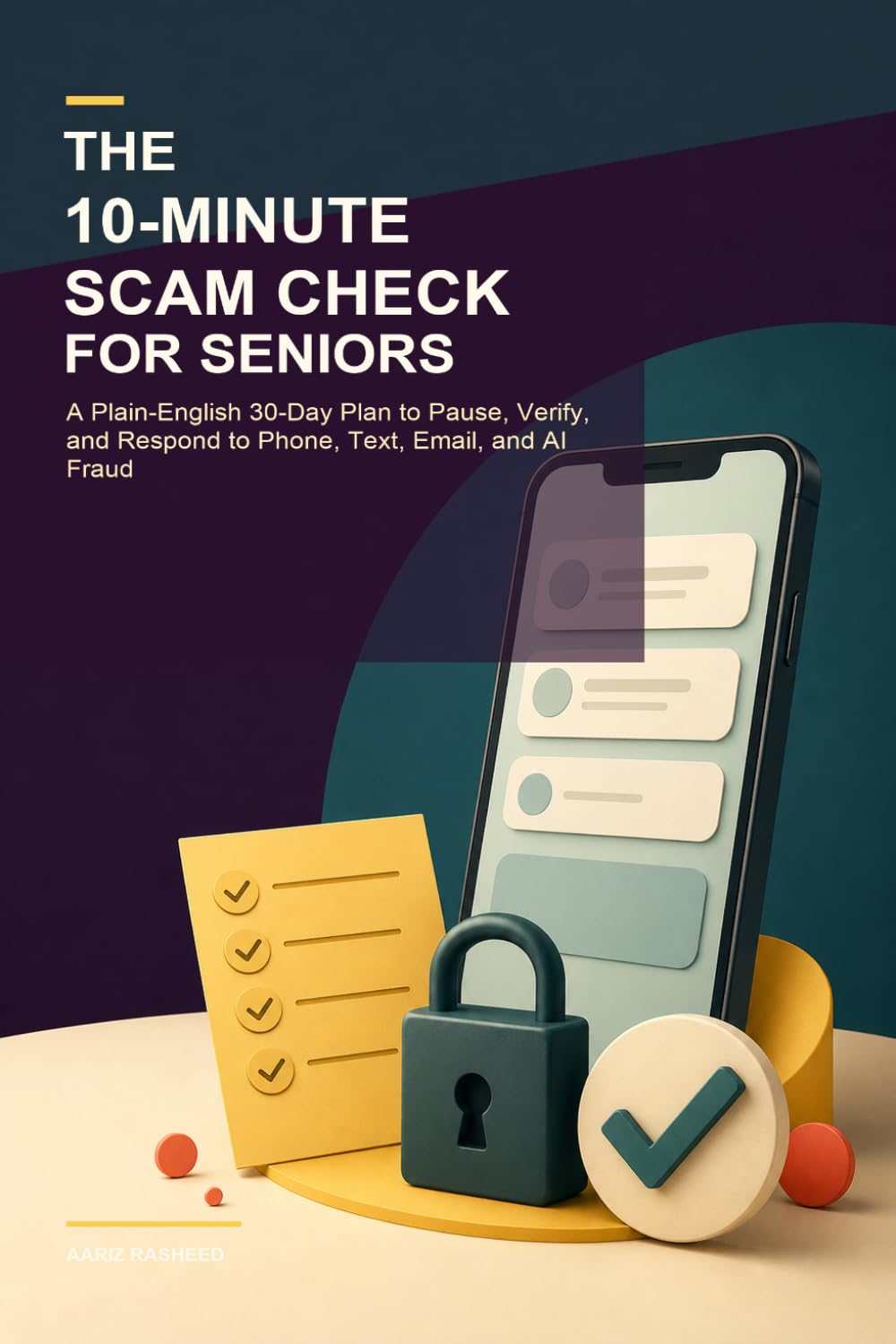 The 10-Minute Scam Check for Seniors: A Plain-English 30-Day Plan to Pause, Verify, and Respond to Phone, Text, Email, and AI Fraud