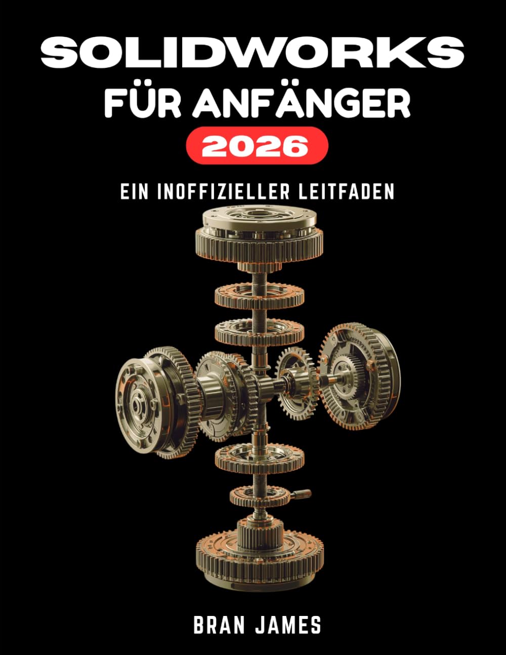 SOLIDWORKS FÜR ANFÄNGER 2026: Ein inoffizieller Leitfaden für die Teilemodellierung, Baugruppen, Zeichnungen und GD&T