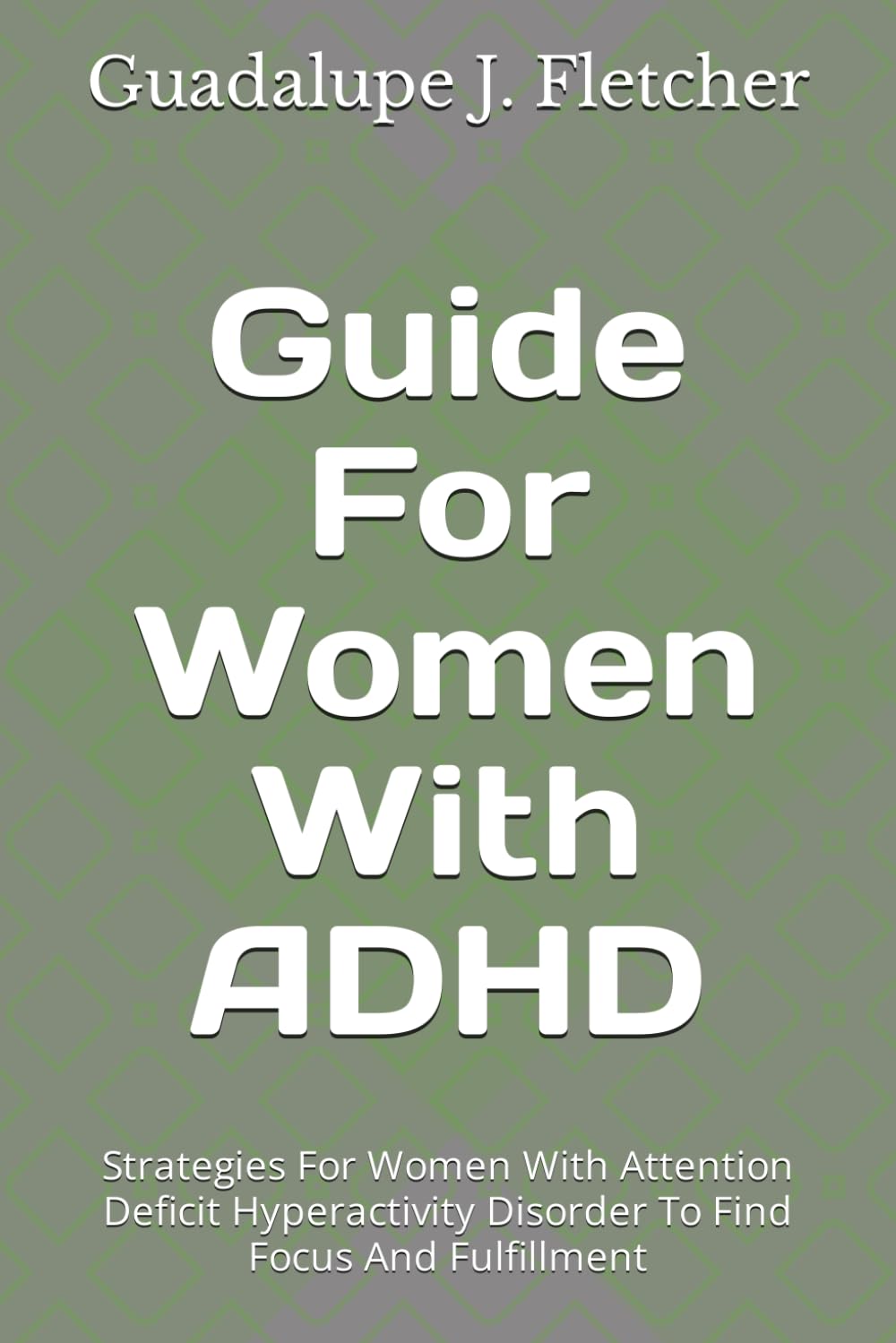 Guide For Women With ADHD: Strategies For Women With Attention Deficit Hyperactivity Disorder To Find Focus And Fulfillment (ADHD SLUTION)