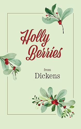 Holly Berries from Dickens: Collection of Dickens' Quotes