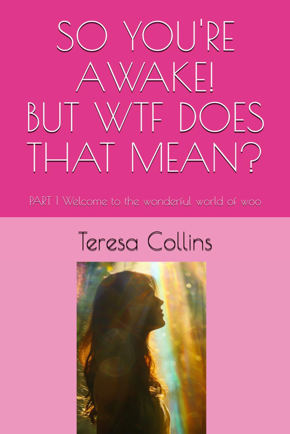 SO YOU'RE AWAKE! BUT WTF DOES THAT MEAN?: PART 1 Welcome to the wonderful world of woo