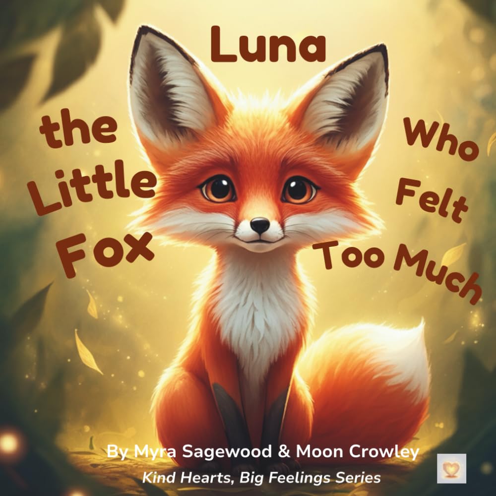 Luna The Little Fox Who Felt Too Much: A Gentle Story About Big Feelings (Kind Hearts, Big Feelings)