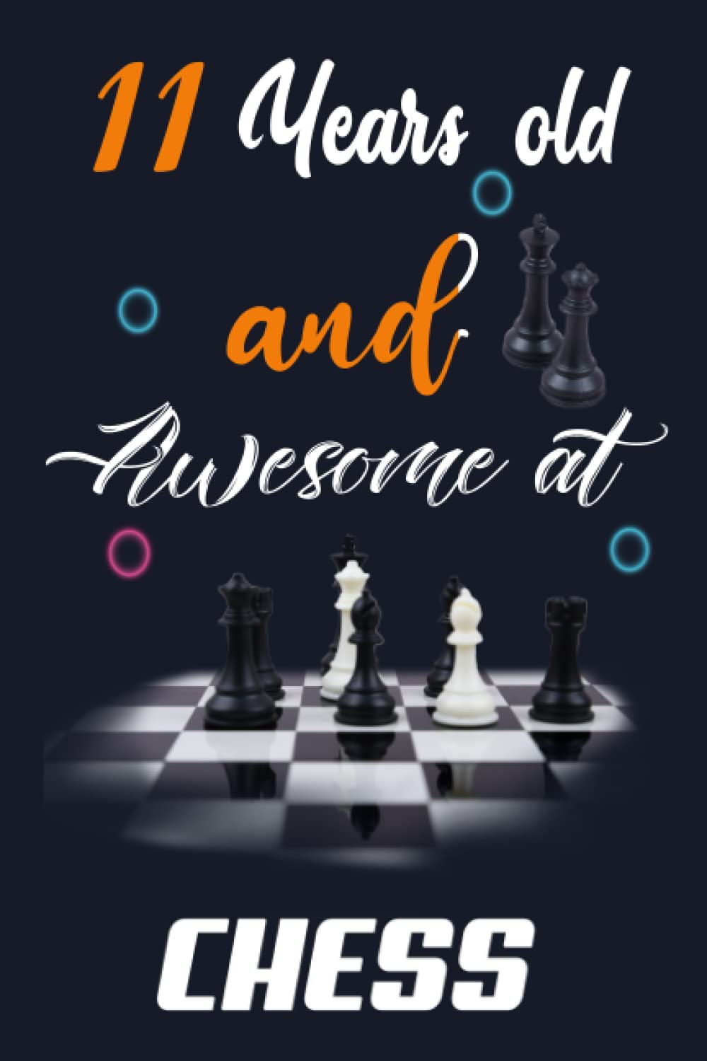 11 Years old and Awesome at Chess: Chess Lover Lined Notebook for 11 Years old Boys and Girls. Birthday and Celebration Gift notebook for Chess Lover