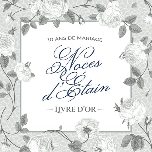 10 ans de mariage - Noces d’Étain - Livre d'Or: Décoration pour la fête du 10e anniversaire de mariage - Un bel album déco - Écrites par les amis et la famille - Édition Fleurs Vintage