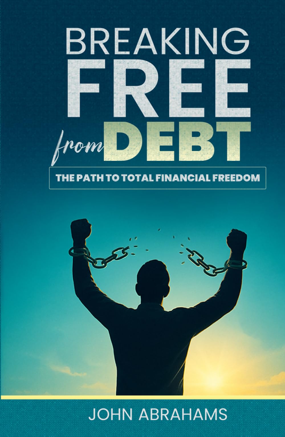BREAKING FREE FROM DEBT: The Path to Total Financial Freedom
