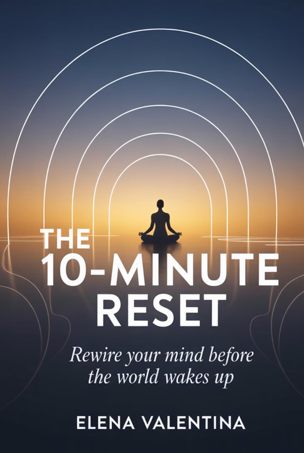 The 10-Minute Reset: Rewire Your Mind Before the World Wakes Up