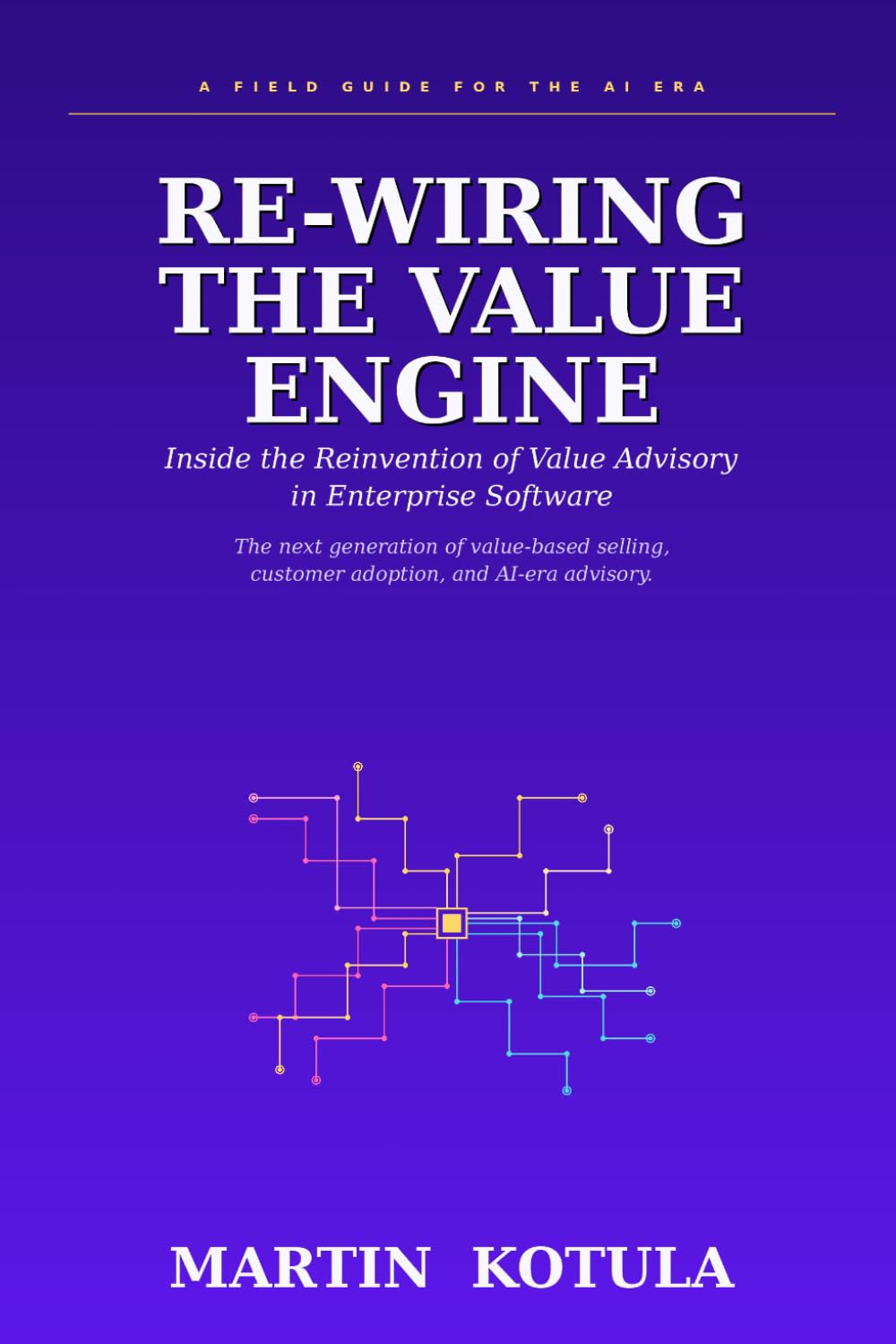 RE-WIRING THE VALUE ENGINE: Inside the Reinvention of Value Advisory in Enterprise Software