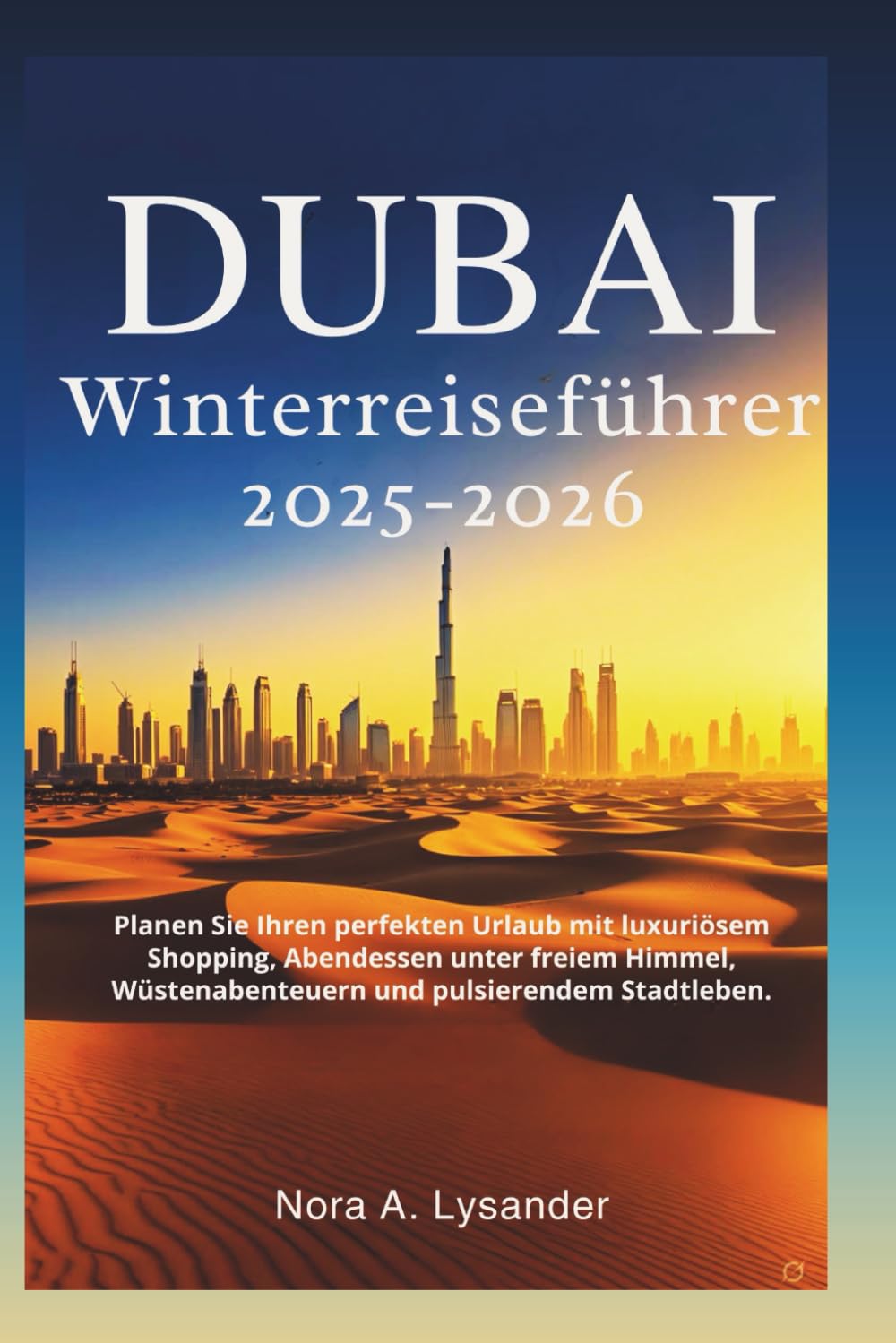 Dubai Winterreiseführer 2025–2026: Planen Sie Ihren perfekten Urlaub mit luxuriösem Shopping, Abendessen unter freiem Himmel, Wüstenabenteuern und pulsierendem Stadtleben