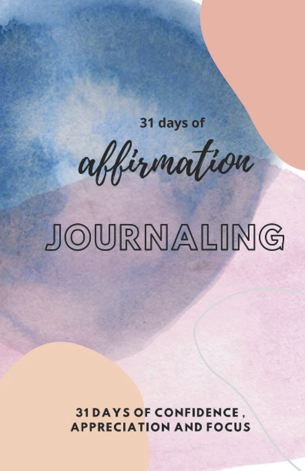 31 days of Affirmation journaling: 31 days of confidence , appreciation and focus