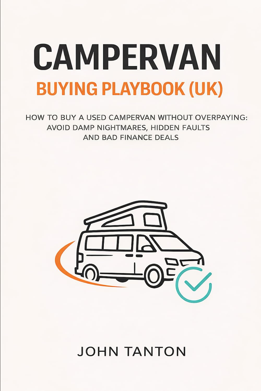 CAMPERVAN BUYING PLAYBOOK (UK): How to Buy a Used Campervan Without Overpaying: Avoid Damp Nightmares, Hidden Faults and Bad Finance Deals