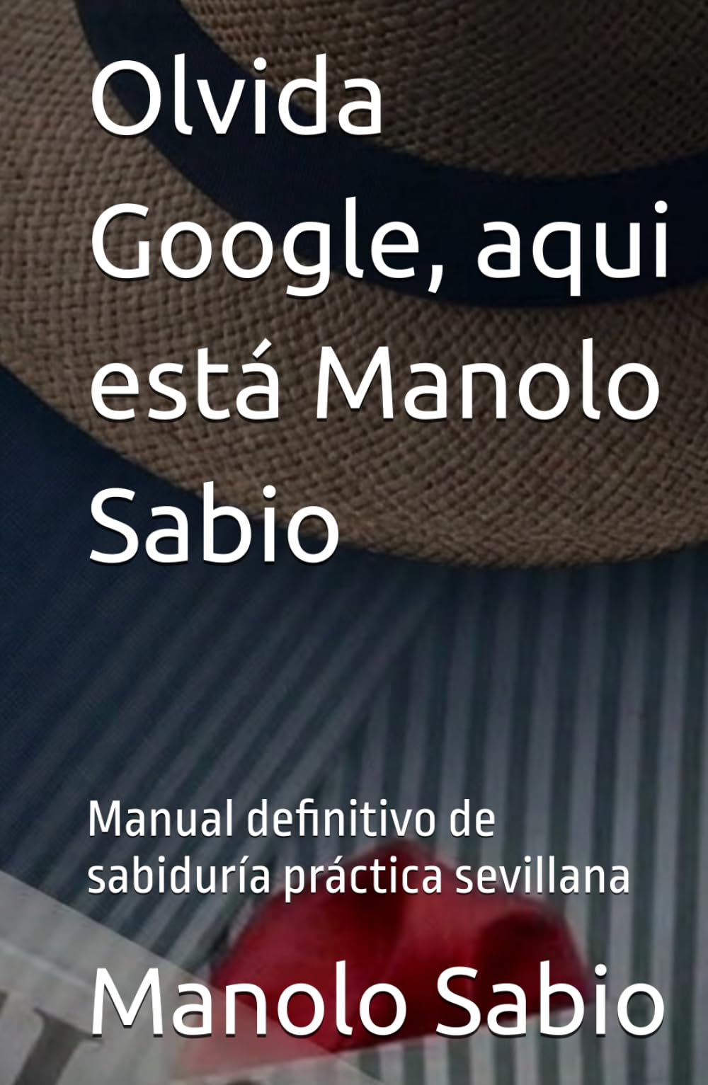Olvida Google, aqui está Manolo Sabio: Manual definitivo de sabiduría práctica sevillana (HUMOR COSTUMBRISTA)