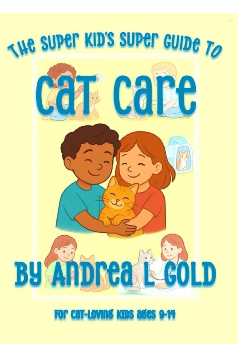 The Super Kid's Super Guide to Cat Care: A Comprehensive Handbook for Young Cat Lovers from 9-14