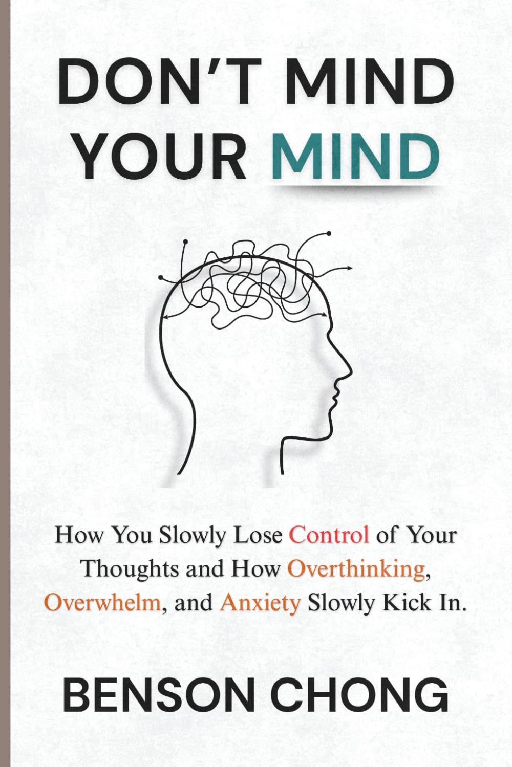 Don’t Mind Your Mind: How You Slowly Lose Control of Your Thoughts and How Overthinking, Overwhelm, and Anxiety Slowly Kick in.