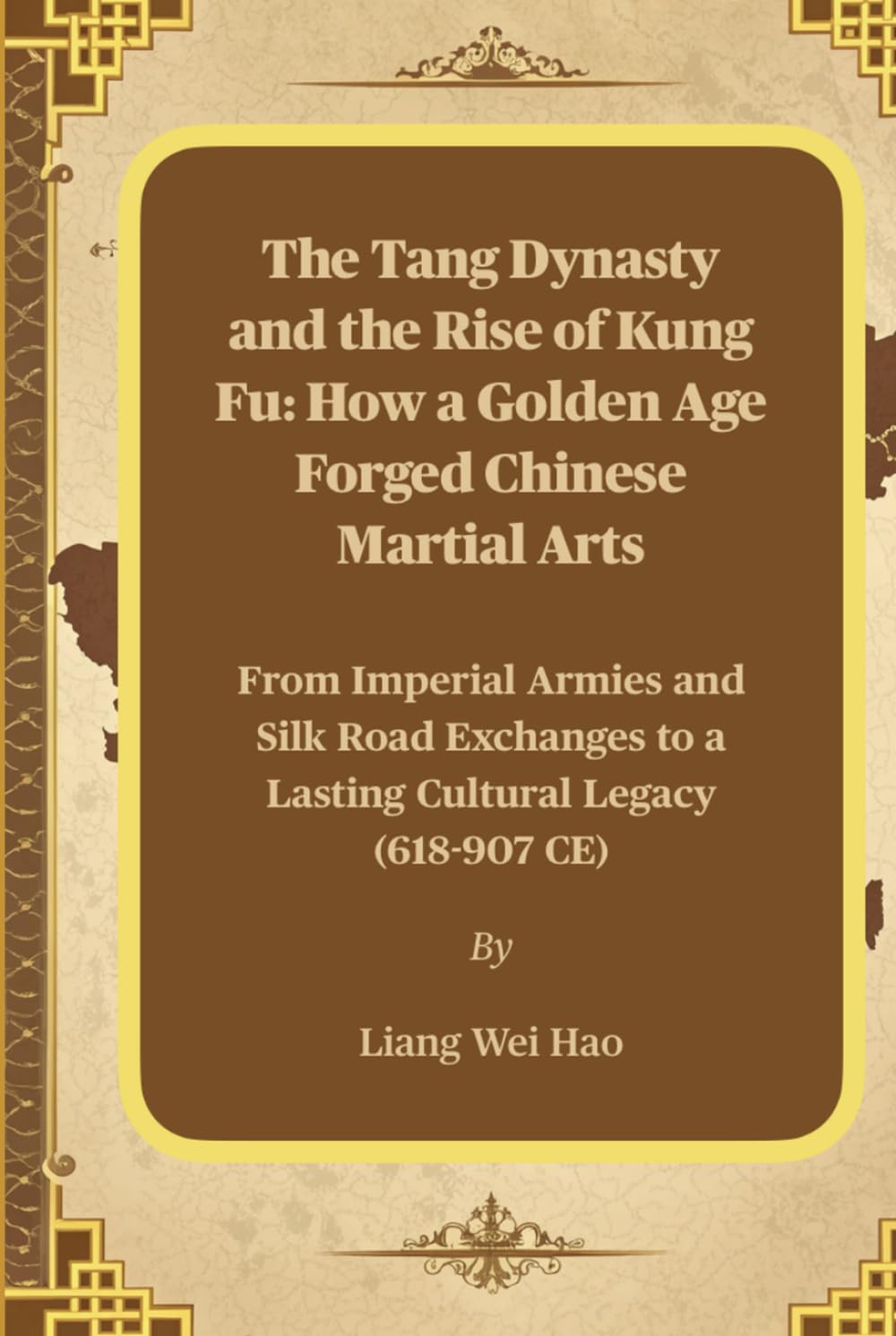 The Tang Dynasty and the Rise of Kung Fu: How a Golden Age Forged Chinese Martial Arts: From Imperial Armies and Silk Road Exchanges to a Lasting Cultural Legacy (618-907 CE)